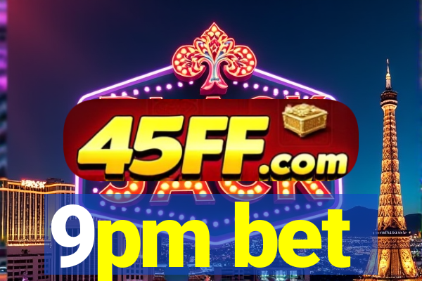 9pm bet